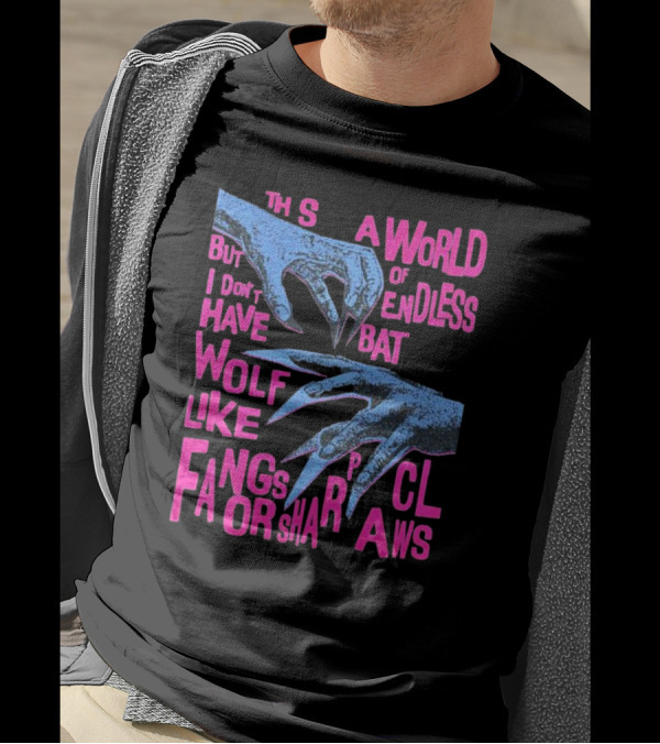 This Is A World Of Endless Battles But I Don’t Have Wolf Like Fangs Or Sharp Claws T-Shirt