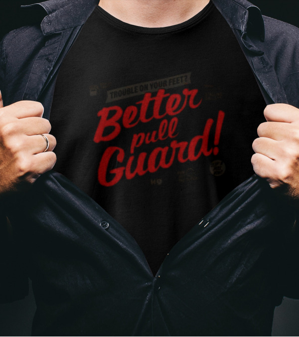 Trouble On Your Feet Better Pull Guard T-Shirt