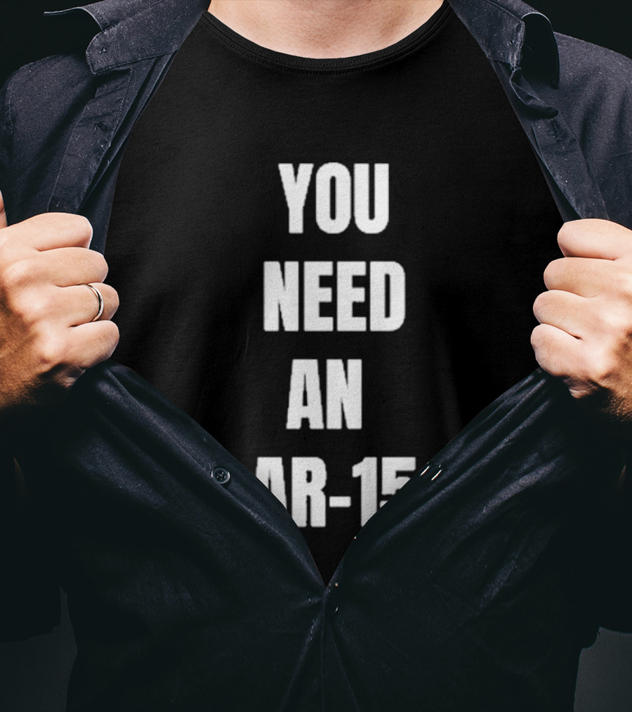 You Need An AR-15 T-Shirt