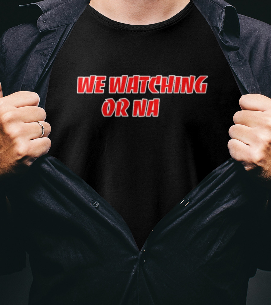 We Watching Or Na T-Shirt