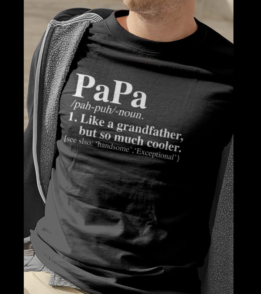 Papa Definition Like A Grandfather But So Much Cooler See Also Handsome Exceptional T-Shirt