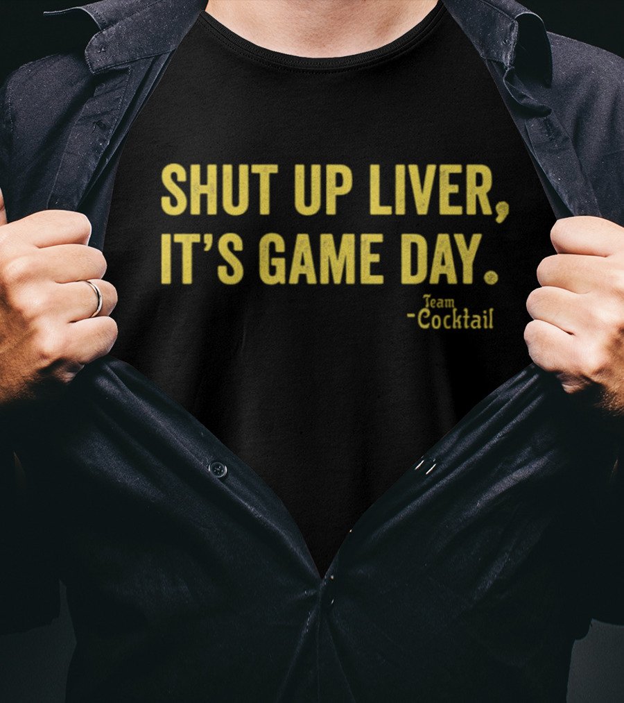 Shut Up Liver It's Game Day Team Cocktail T-Shirt
