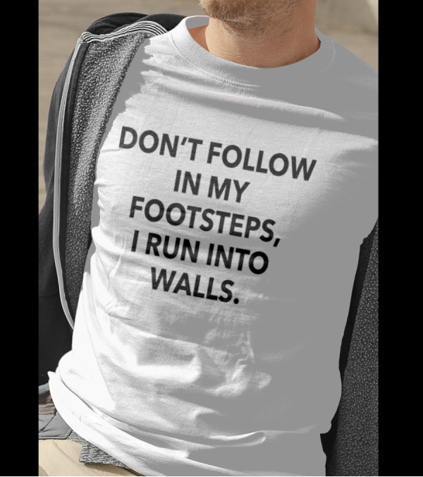 Don’t Follow In My Footsteps I Run Into Walls T-Shirt