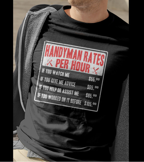 Handyman Rates Per Hour If You Watch Give Advice Help Assist Worked On Before T-Shirt