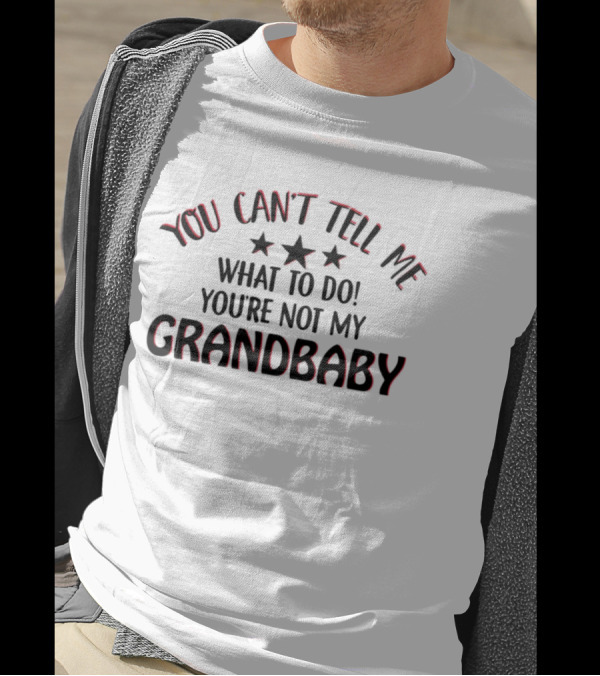 YOU CAN’T TELL ME WHAT TO DO YOU’RE NOT MY GRANDBABY STARS T-Shirt