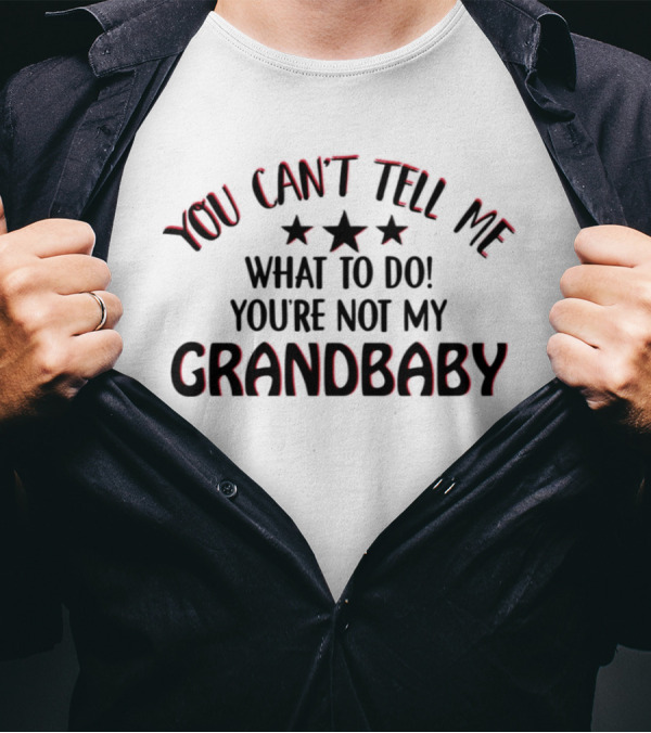 YOU CAN’T TELL ME WHAT TO DO YOU’RE NOT MY GRANDBABY STARS T-Shirt