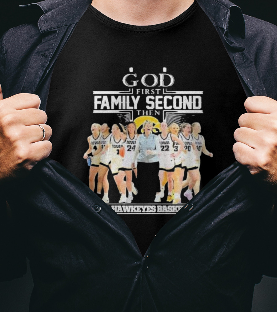 God First Family Second Then Iowa Hawkeyes Basketball Fan T-Shirt
