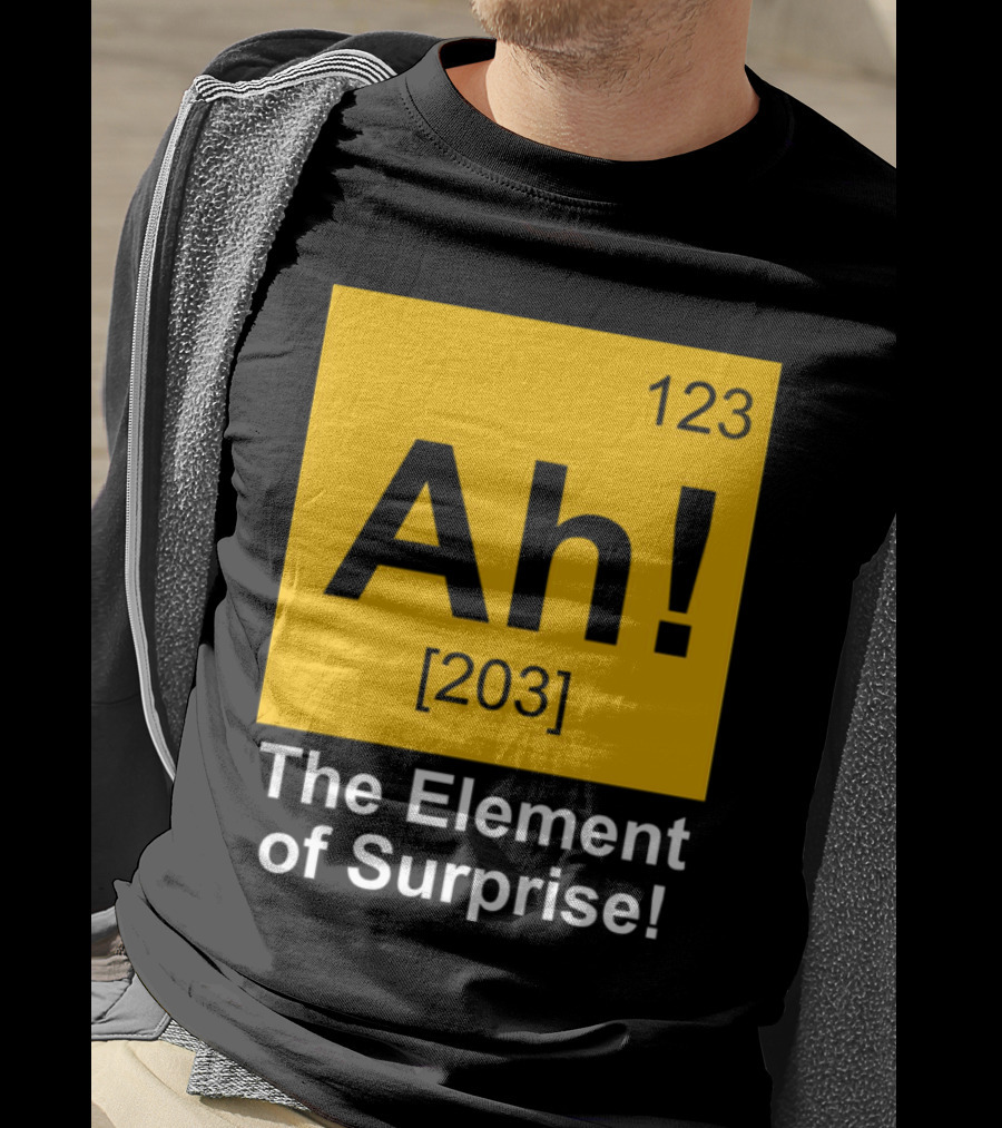 123 Ah 203 The Element Of Surprise T-Shirt
