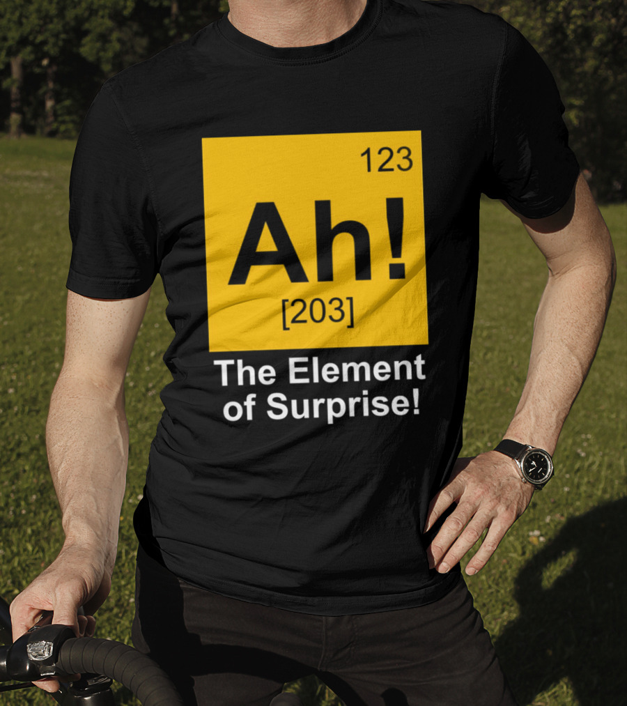 123 Ah 203 The Element Of Surprise T-Shirt