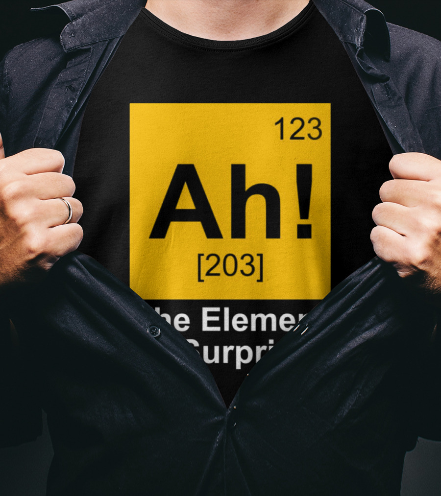 123 Ah 203 The Element Of Surprise T-Shirt