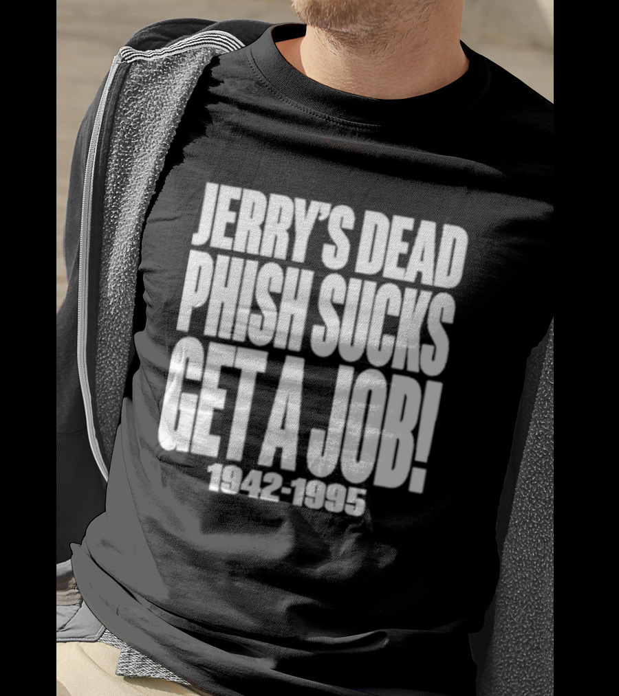 Chandler Rome Jerry’s Dead Phish Sucks Get A Job 1942-1995 T-Shirt