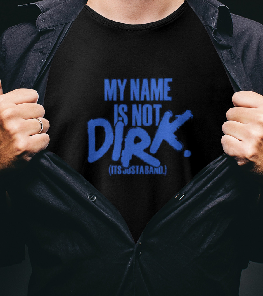 My Name Is Not Dirk Its Just A Band T-Shirt