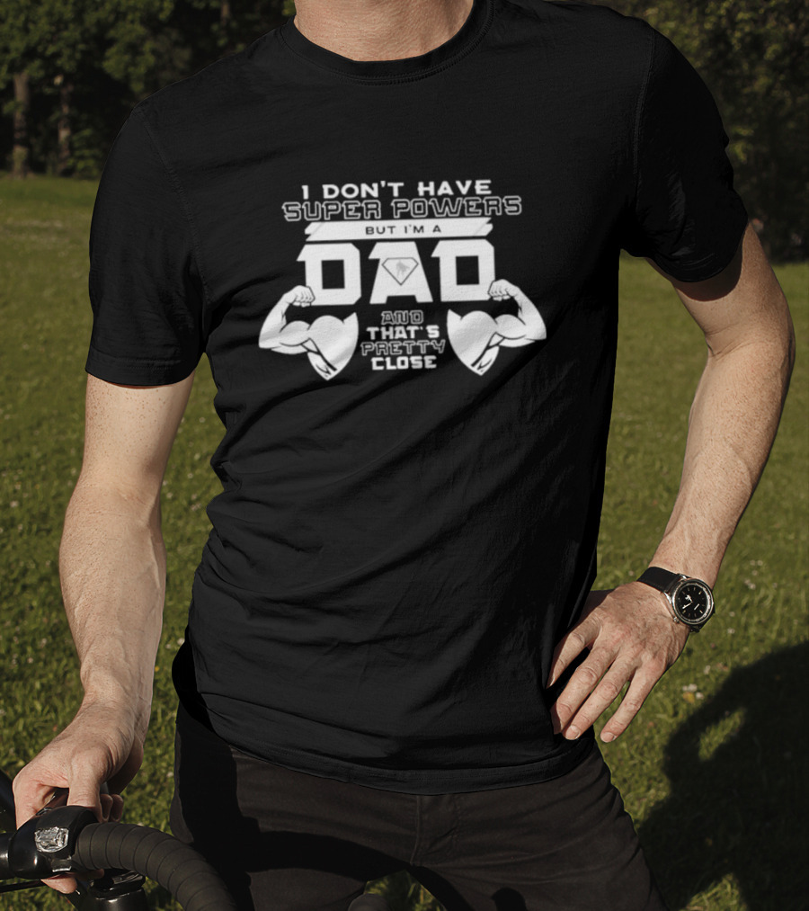 I Don’t Have Super Powers But I’m A Dad And That’s Pretty Close Muscular Fatherhood Symbolism T-Shirt
