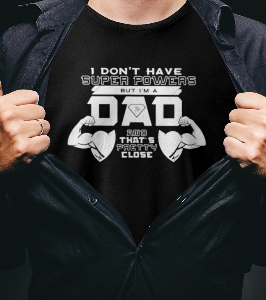 I Don’t Have Super Powers But I’m A Dad And That’s Pretty Close Muscular Fatherhood Symbolism T-Shirt