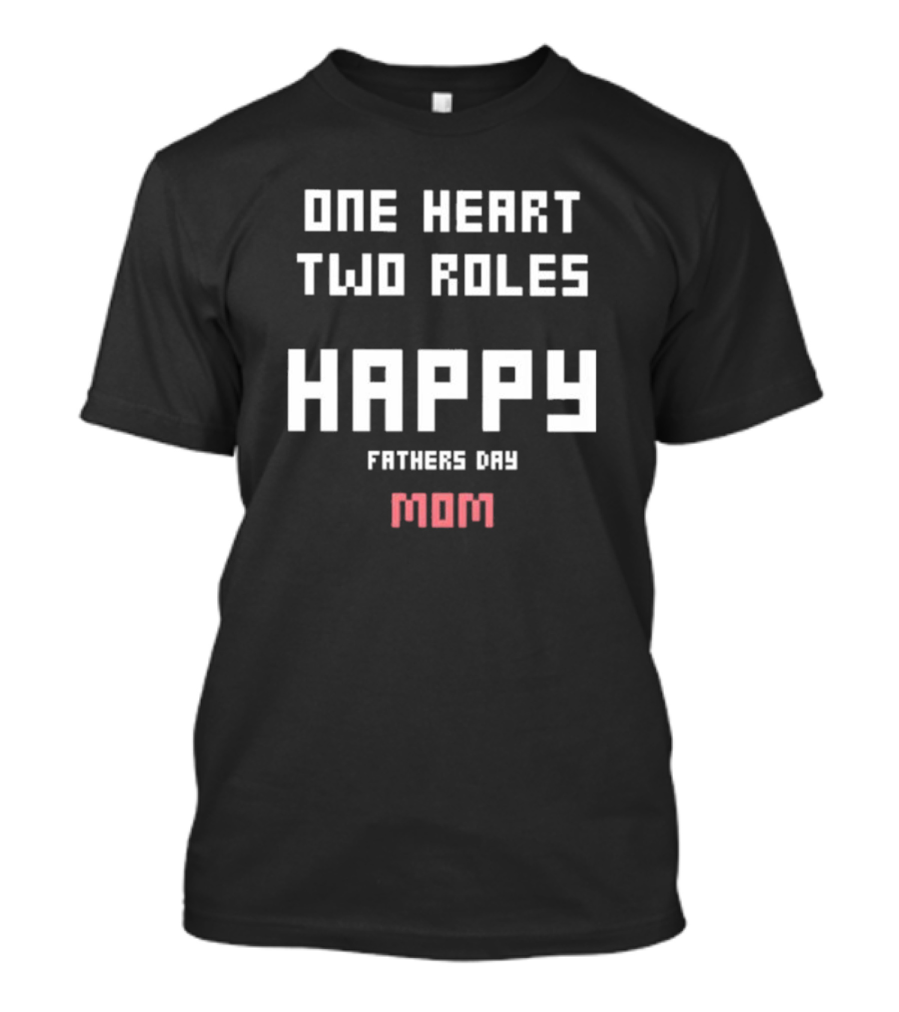 Happy Fathers Day Mom One Heart Two Roles T-Shirt