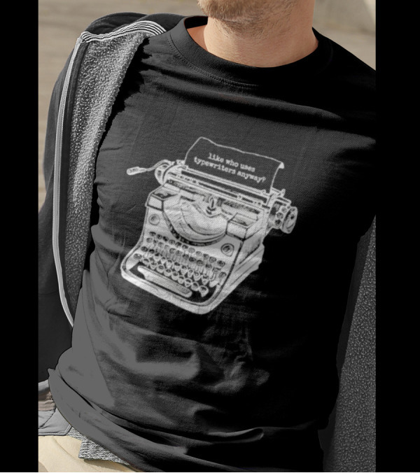 Tortured Typewriter Like Who Uses Typewriters Anyway Vintage Machine T-Shirt