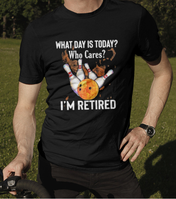What Day Is Today Who Cares I'm Retired Bowling Fire 2024 Bowling Pins Strike Orange Ball T-Shirt