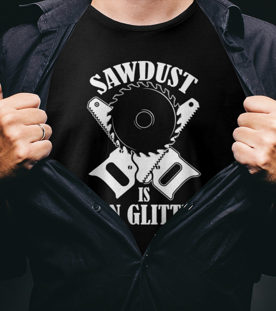 Sawdust Is Man Glitter Circular Saw And Hand Tools Image T-Shirt