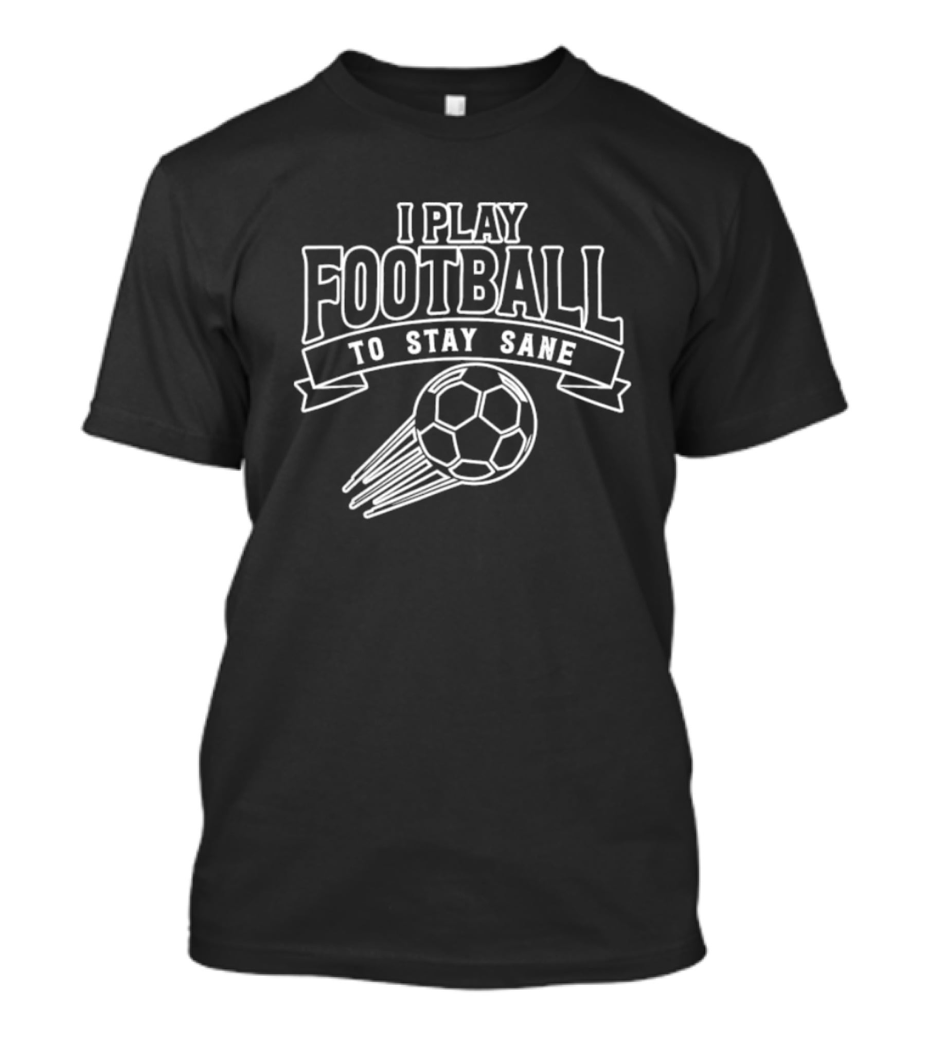 I Play Football To Stay Sane With Graphic Soccer Ball T-Shirt
