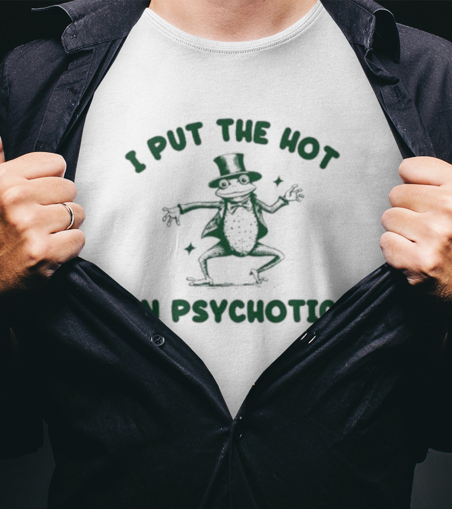 I Put The Hot In Psychotic Dancing Frog Wearing Hat And Sunglasses T-Shirt