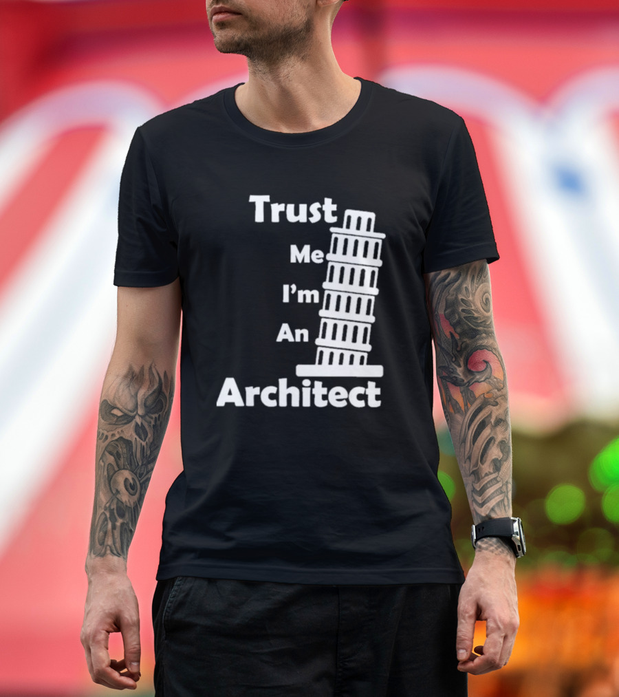 Trust Me I’m An Architect Leaning Tower of Pisa T-Shirt