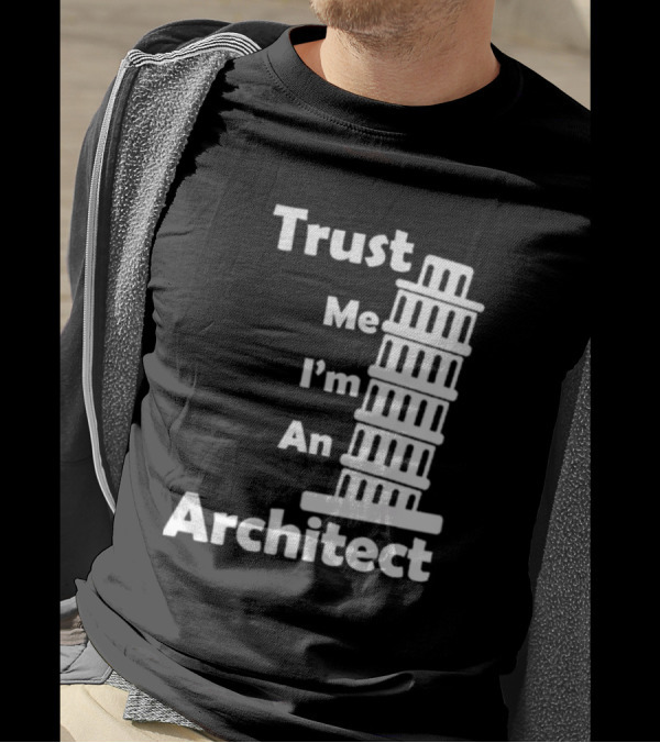 Trust Me I’m An Architect Leaning Tower Of Pisa T-Shirt
