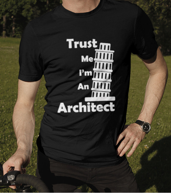 Trust Me I’m An Architect Leaning Tower Of Pisa T-Shirt