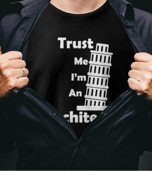 Trust Me I’m An Architect Leaning Tower Of Pisa T-Shirt
