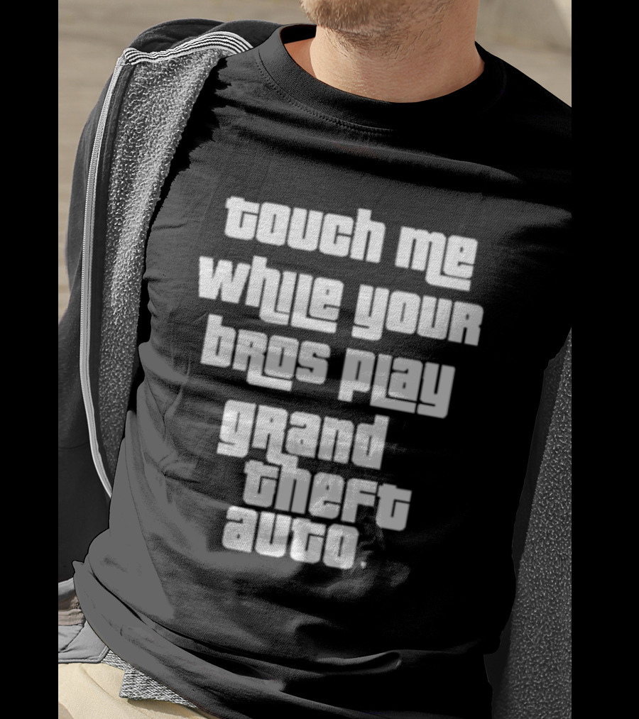 Touch Me While Your Bros Play Grand Theft Auto T-Shirt