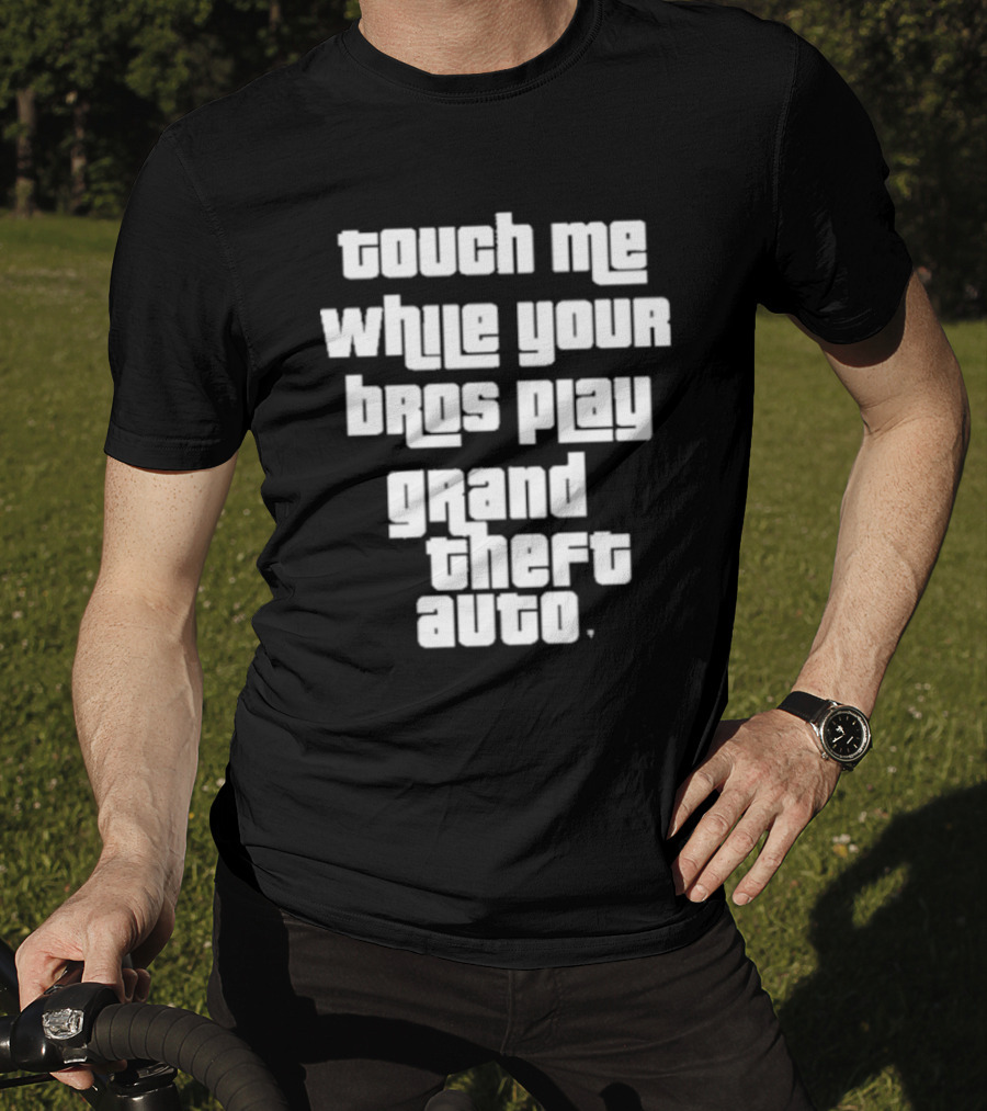 Touch Me While Your Bros Play Grand Theft Auto T-Shirt