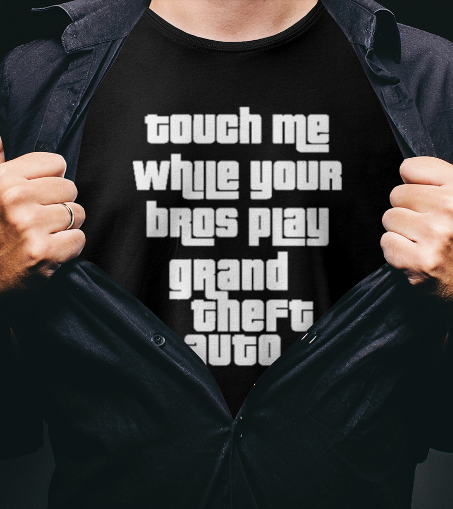 Touch Me While Your Bros Play Grand Theft Auto T-Shirt