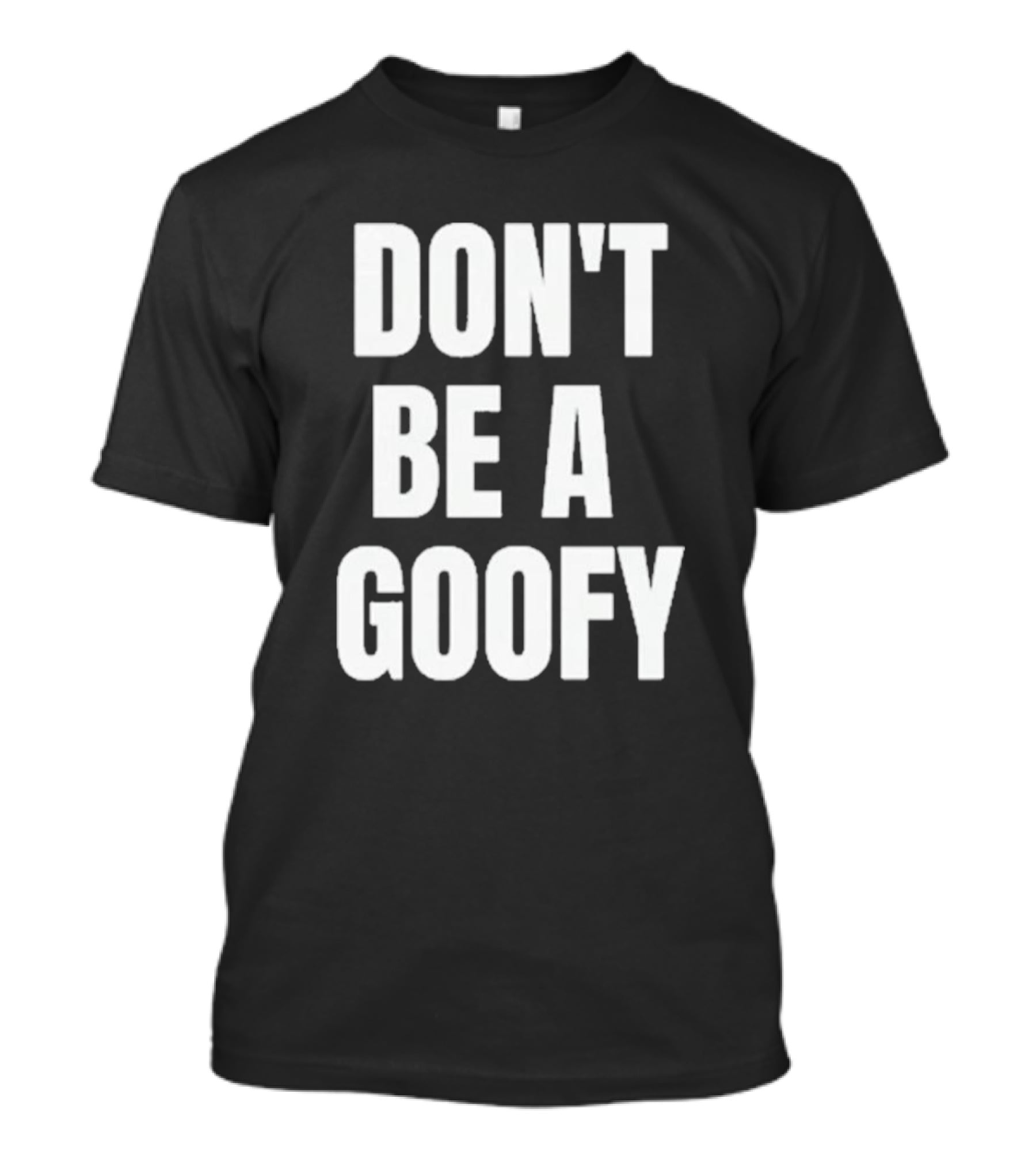 Don't Be A Goofy T-Shirt