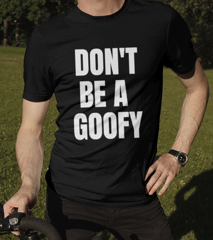 Don't Be A Goofy T-Shirt