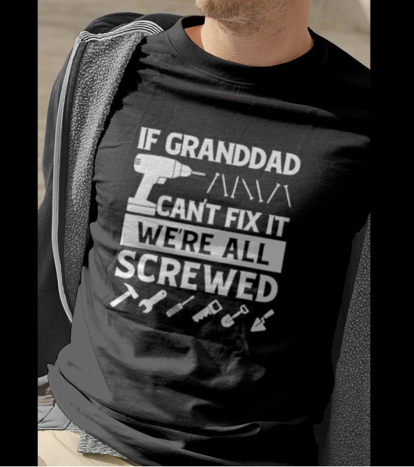 If Grandad Can’t Fix It We’re All Screwed Drill Tools Wrench Saw Screws T-Shirt