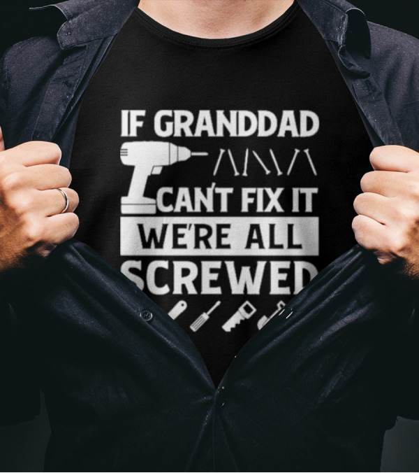 If Grandad Can’t Fix It We’re All Screwed Drill Tools Wrench Saw Screws T-Shirt