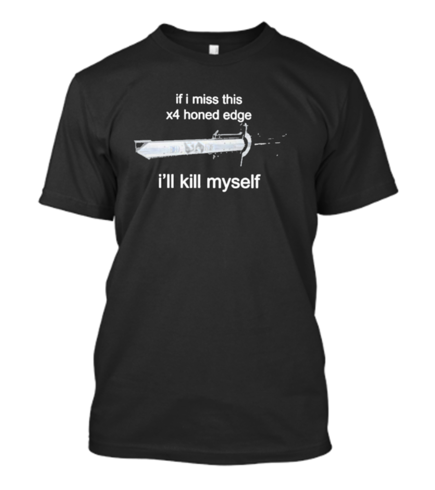 If I Miss This X4 Honed Edge I'll Kill Myself Sword T-Shirt