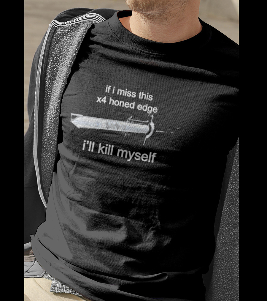 If I Miss This X4 Honed Edge I'll Kill Myself Sword T-Shirt