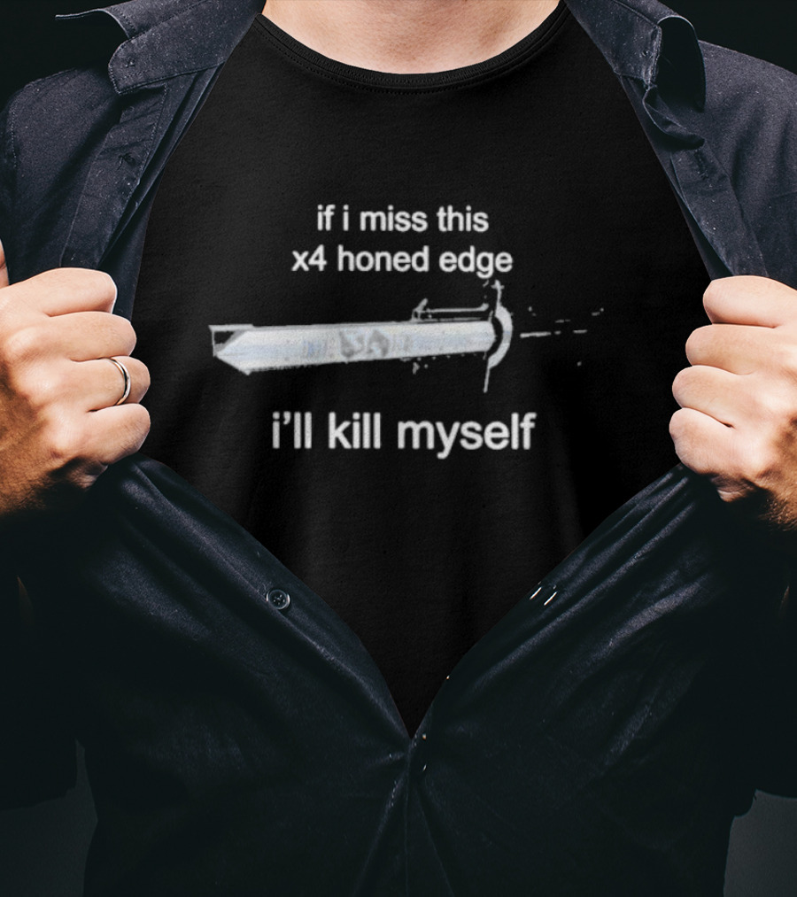 If I Miss This X4 Honed Edge I'll Kill Myself Sword T-Shirt