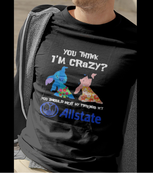 You Think I'm Crazy Lilo And Stitch Meet My Friends At Allstate T-Shirt