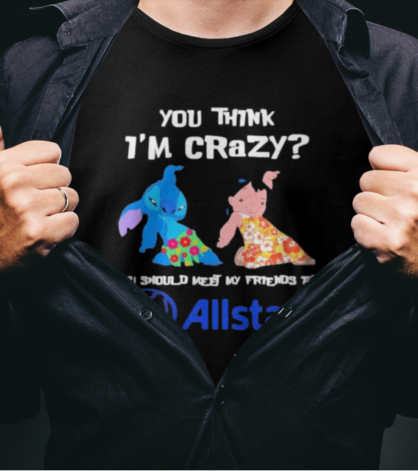 You Think I'm Crazy Lilo And Stitch Meet My Friends At Allstate T-Shirt