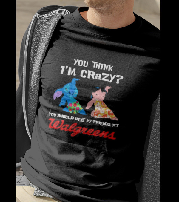 You Think I'm Crazy Lilo And Stitch Meet My Friends At Walgreens T-Shirt