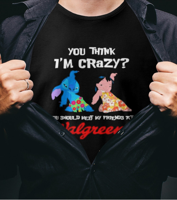 You Think I'm Crazy Lilo And Stitch Meet My Friends At Walgreens T-Shirt