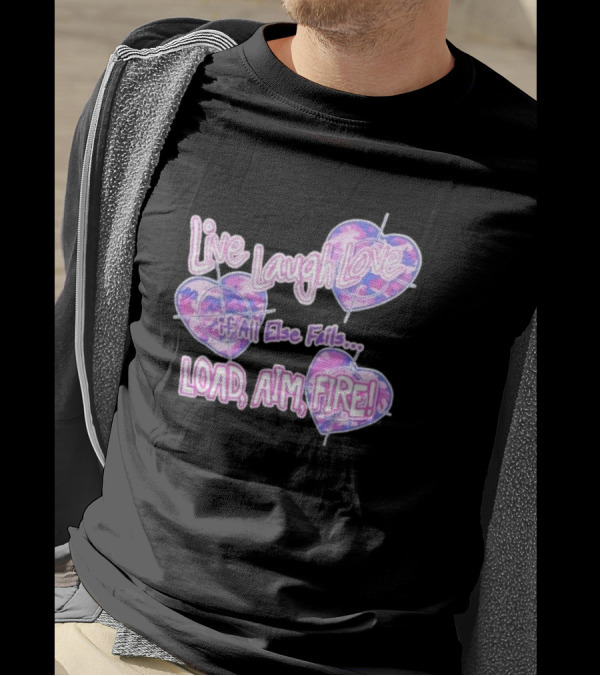 Live Laugh Love If All Else Fails Load Aim Fire Hearts Target T-Shirt