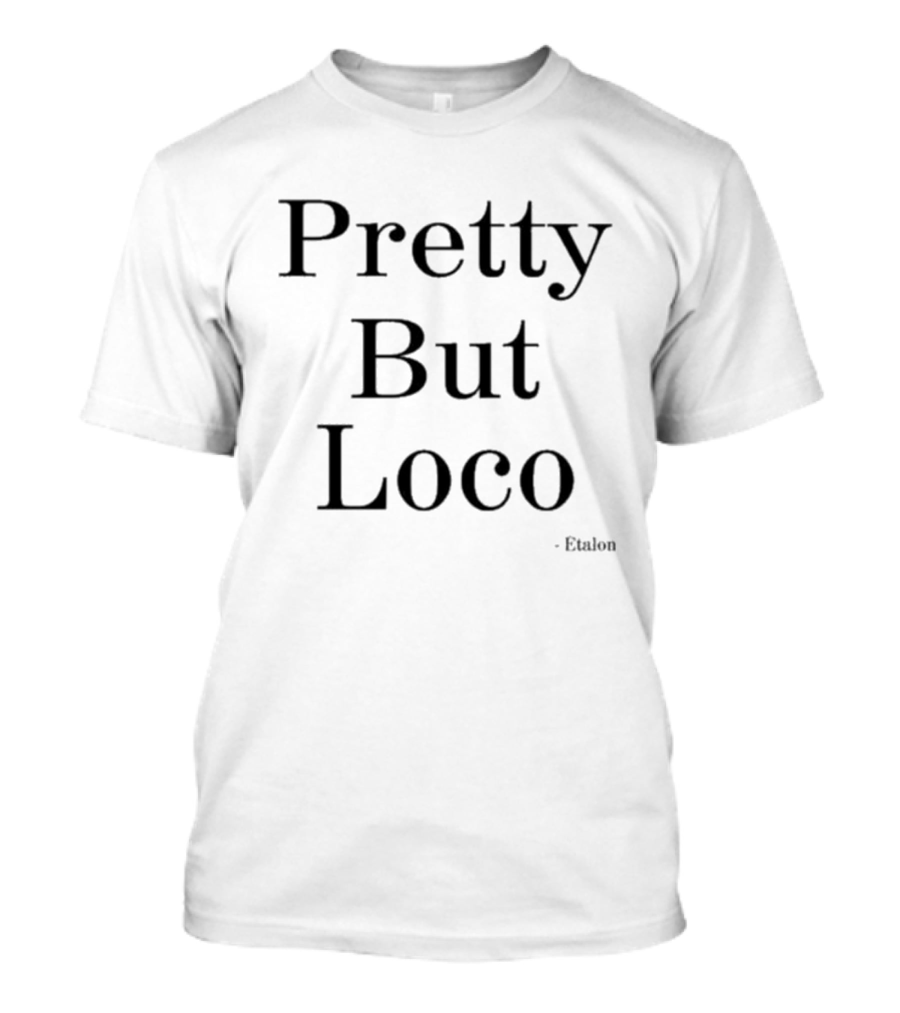 Pretty But Loco Etalon T-Shirt