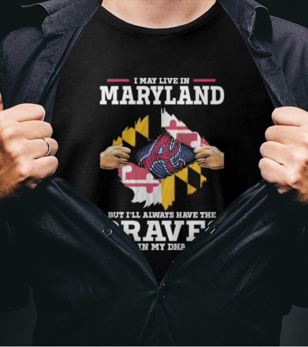 I May Live In Maryland But I'll Always Have The Braves In My DNA T-Shirt