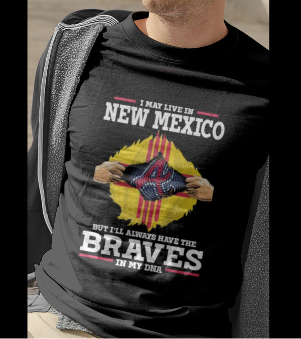 I May Live In New Mexico But I’ll Always Have The Braves In My DNA T-Shirt