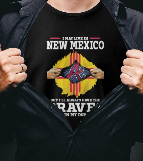 I May Live In New Mexico But I’ll Always Have The Braves In My DNA T-Shirt