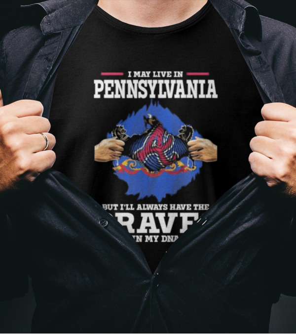 I May Live In Pennsylvania But I’ll Always Have The Braves In My DNA T-Shirt