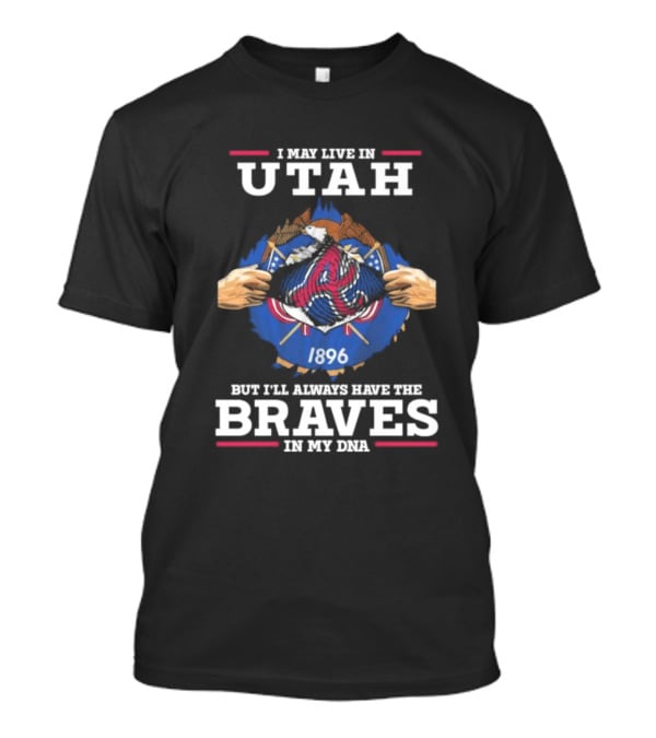 I May Live In Utah But I’ll Always Have The Braves In My Dna 1896 T-Shirt
