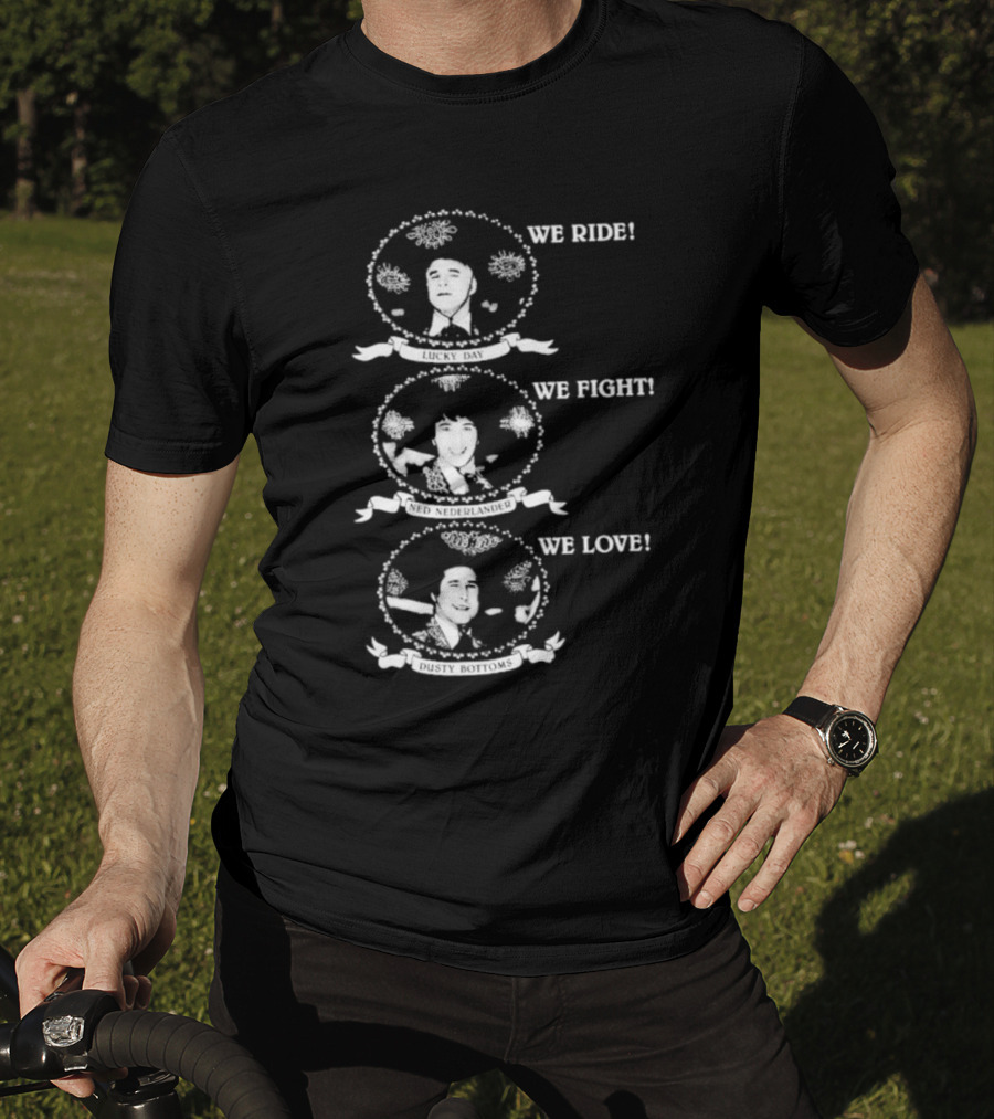 We Ride Lucky Day We Fight Ned Nederlander We Love Dusty Bottoms T-Shirt
